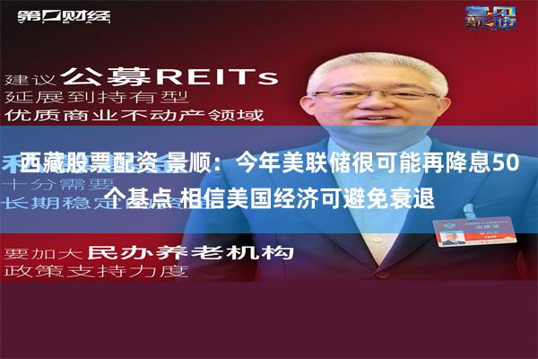 西藏股票配资 景顺：今年美联储很可能再降息50个基点 相信美国经济可避免衰退