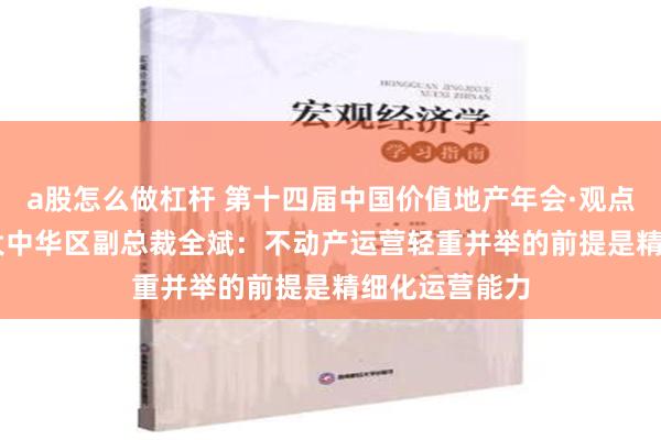 a股怎么做杠杆 第十四届中国价值地产年会·观点｜WeWork大中华区副总裁全斌：不动产运营轻重并举的前提是精细化运营能力