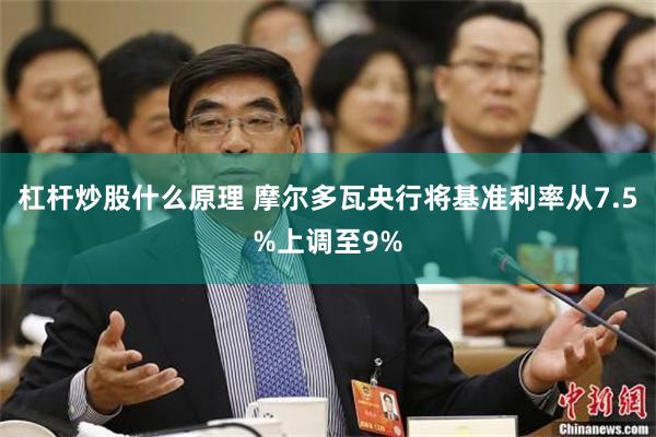 杠杆炒股什么原理 摩尔多瓦央行将基准利率从7.5%上调至9%