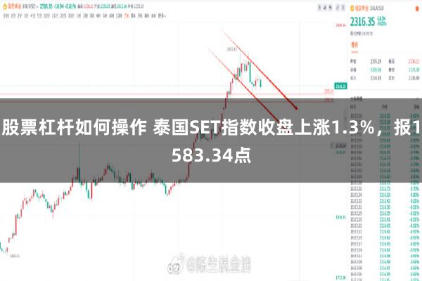 股票杠杆如何操作 泰国SET指数收盘上涨1.3%，报1583.34点